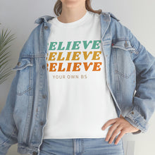 Load image into Gallery viewer, Believe Believe Believe in Your Own BS - Graphic Tee