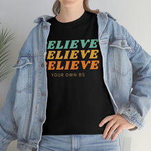 Load image into Gallery viewer, Believe Believe Believe in Your Own BS - Graphic Tee